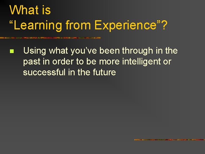 What is “Learning from Experience”? n Using what you’ve been through in the past