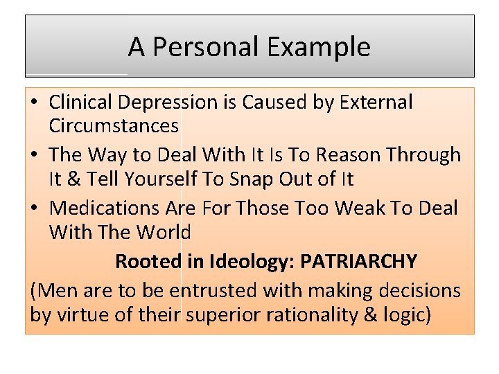 A Personal Example • Clinical Depression is Caused by External Circumstances • The Way