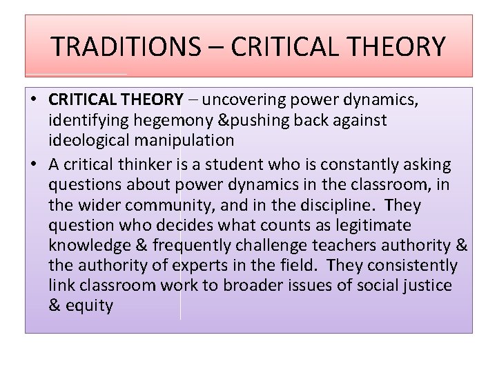 TRADITIONS – CRITICAL THEORY • CRITICAL THEORY – uncovering power dynamics, identifying hegemony &pushing