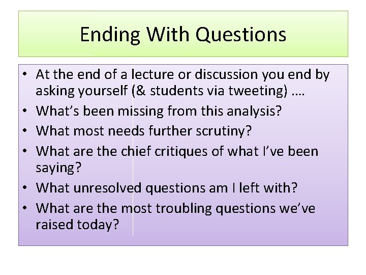 Ending With Questions • At the end of a lecture or discussion you end