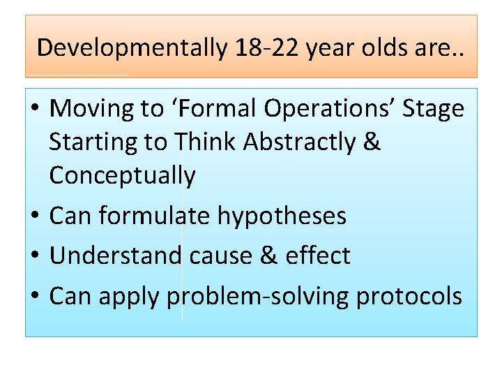 Developmentally 18 -22 year olds are. . • Moving to ‘Formal Operations’ Stage Starting