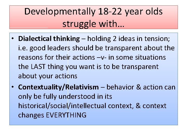 Developmentally 18 -22 year olds struggle with… • Dialectical thinking – holding 2 ideas