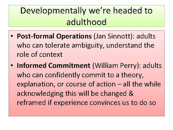 Developmentally we’re headed to adulthood • Post-formal Operations (Jan Sinnott): adults who can tolerate