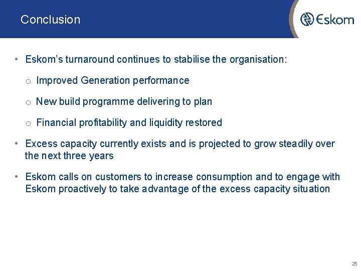 Conclusion • Eskom’s turnaround continues to stabilise the organisation: o Improved Generation performance o