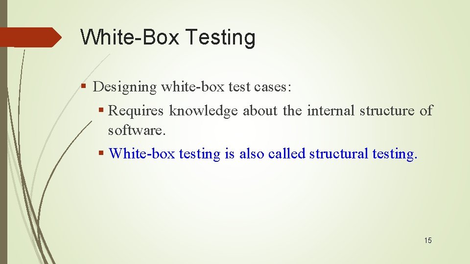 White-Box Testing § Designing white-box test cases: § Requires knowledge about the internal structure
