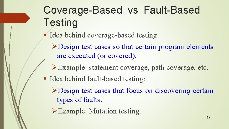 Coverage-Based vs Fault-Based Testing § Idea behind coverage-based testing: ØDesign test cases so that