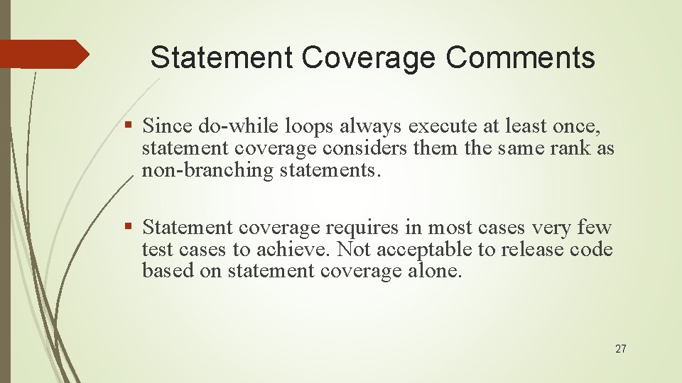 Statement Coverage Comments § Since do-while loops always execute at least once, statement coverage