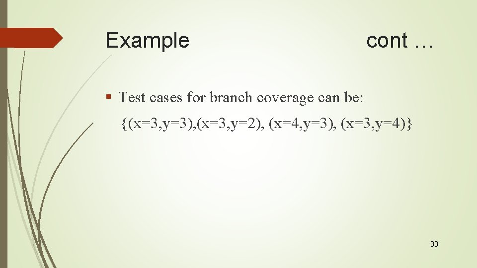 Example cont … § Test cases for branch coverage can be: {(x=3, y=3), (x=3,