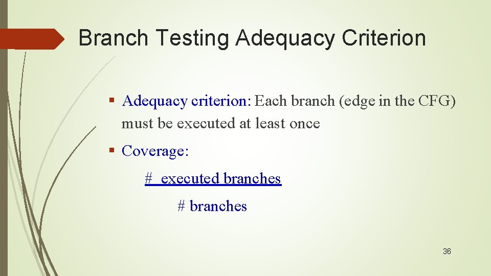 Branch Testing Adequacy Criterion § Adequacy criterion: Each branch (edge in the CFG) must