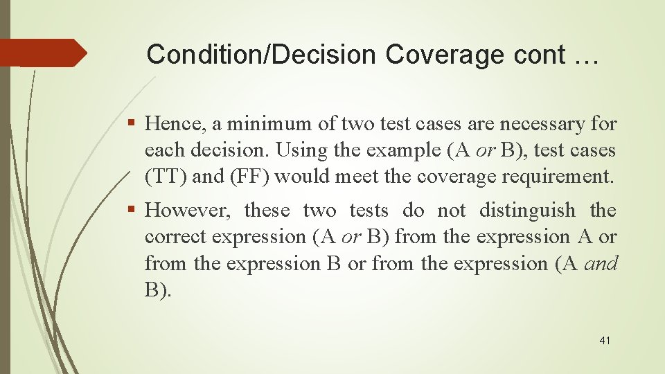 Condition/Decision Coverage cont … § Hence, a minimum of two test cases are necessary