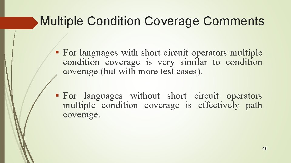 Multiple Condition Coverage Comments § For languages with short circuit operators multiple condition coverage