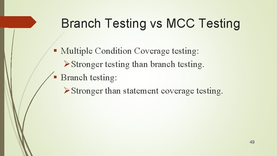 Branch Testing vs MCC Testing § Multiple Condition Coverage testing: ØStronger testing than branch