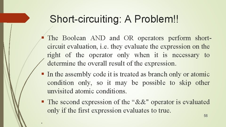 Short-circuiting: A Problem!! § The Boolean AND and OR operators perform shortcircuit evaluation, i.
