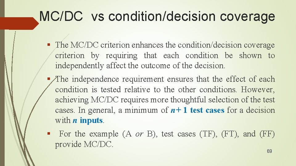 MC/DC vs condition/decision coverage § The MC/DC criterion enhances the condition/decision coverage criterion by