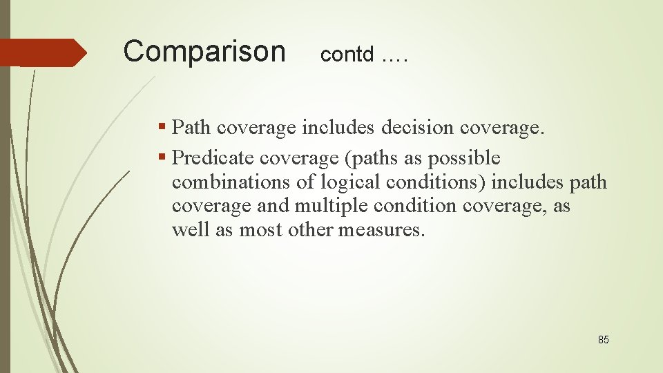 Comparison contd …. § Path coverage includes decision coverage. § Predicate coverage (paths as