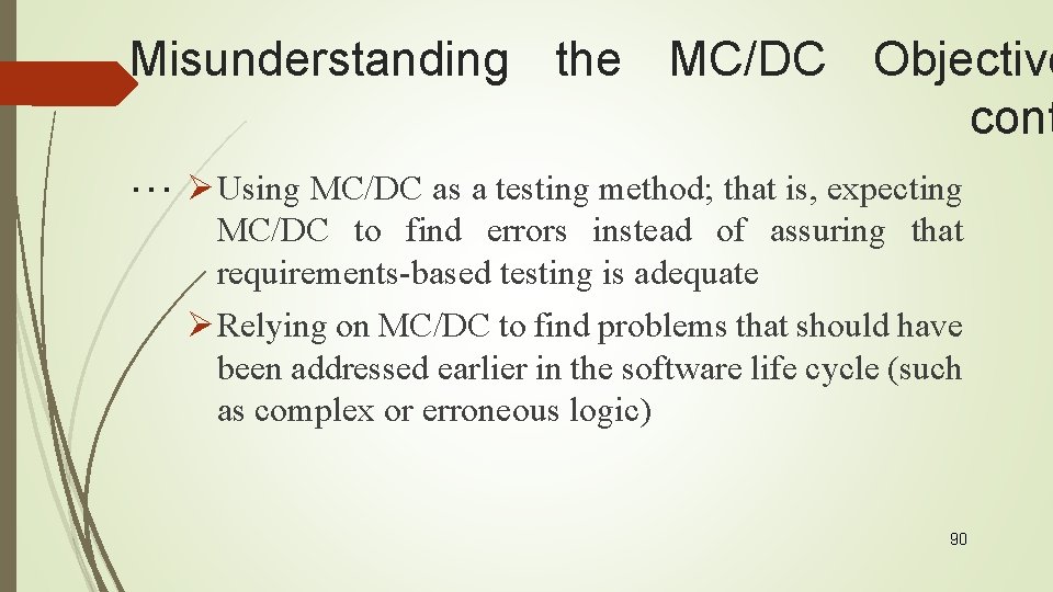 Misunderstanding the MC/DC Objective cont … ØUsing MC/DC as a testing method; that is,