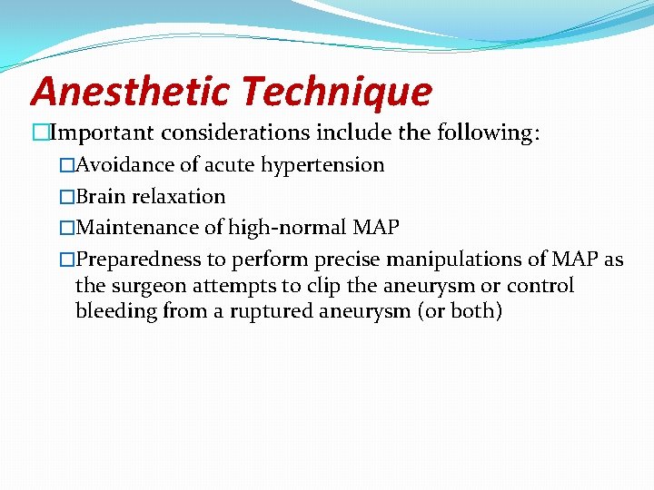 Anesthetic Technique �Important considerations include the following: �Avoidance of acute hypertension �Brain relaxation �Maintenance