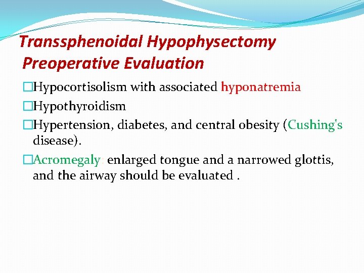 Transsphenoidal Hypophysectomy Preoperative Evaluation �Hypocortisolism with associated hyponatremia �Hypothyroidism �Hypertension, diabetes, and central obesity