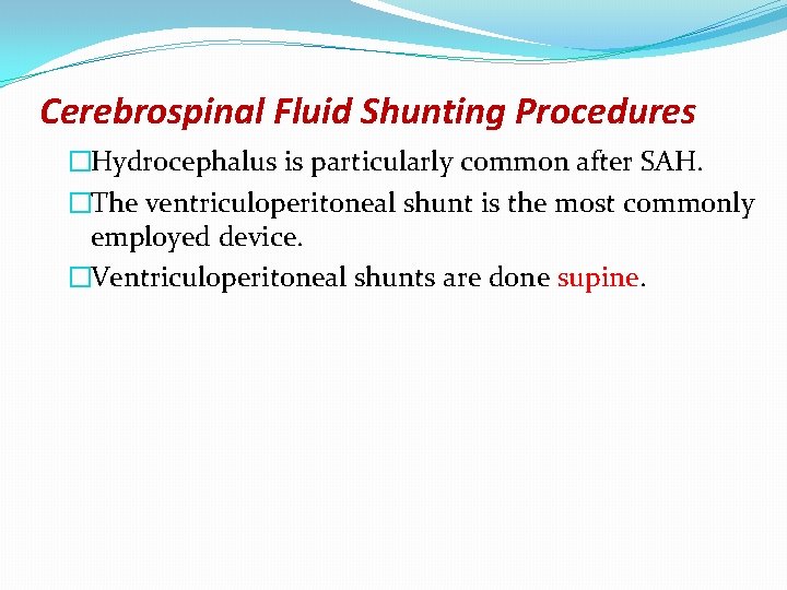 Cerebrospinal Fluid Shunting Procedures �Hydrocephalus is particularly common after SAH. �The ventriculoperitoneal shunt is