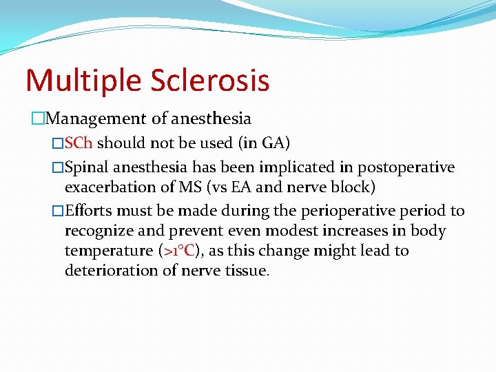 Multiple Sclerosis �Management of anesthesia �SCh should not be used (in GA) �Spinal anesthesia