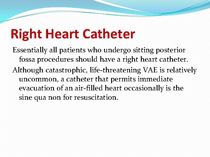 Right Heart Catheter Essentially all patients who undergo sitting posterior fossa procedures should have