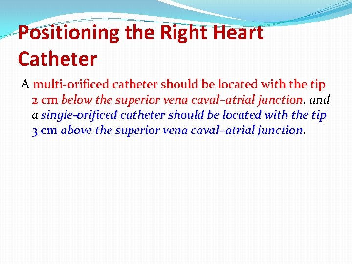 Positioning the Right Heart Catheter A multi-orificed catheter should be located with the tip
