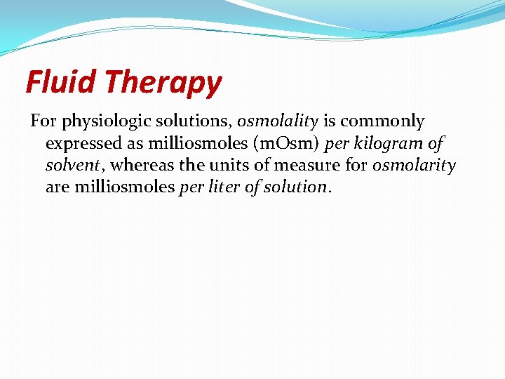 Fluid Therapy For physiologic solutions, osmolality is commonly expressed as milliosmoles (m. Osm) per