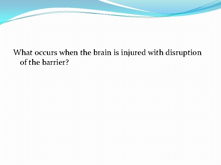 What occurs when the brain is injured with disruption of the barrier? 