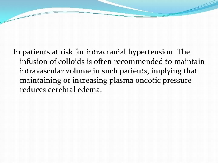 In patients at risk for intracranial hypertension. The infusion of colloids is often recommended