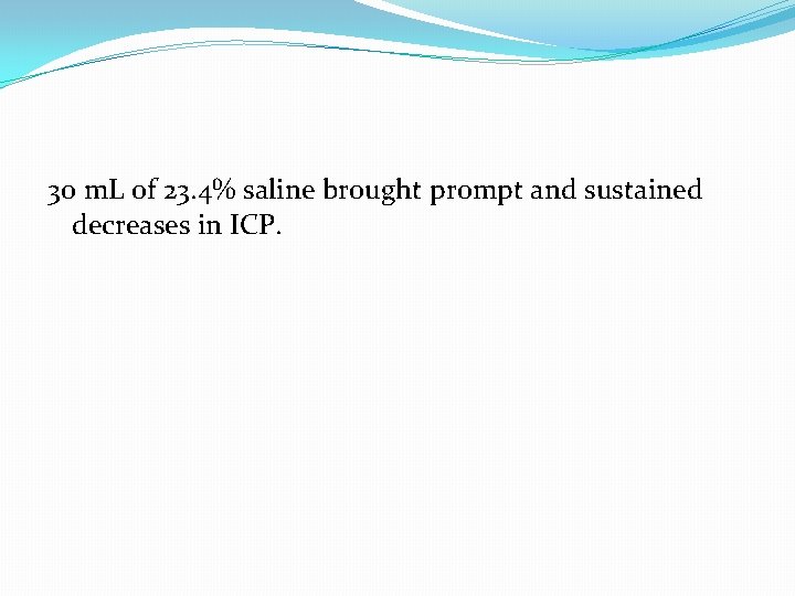 30 m. L of 23. 4% saline brought prompt and sustained decreases in ICP.
