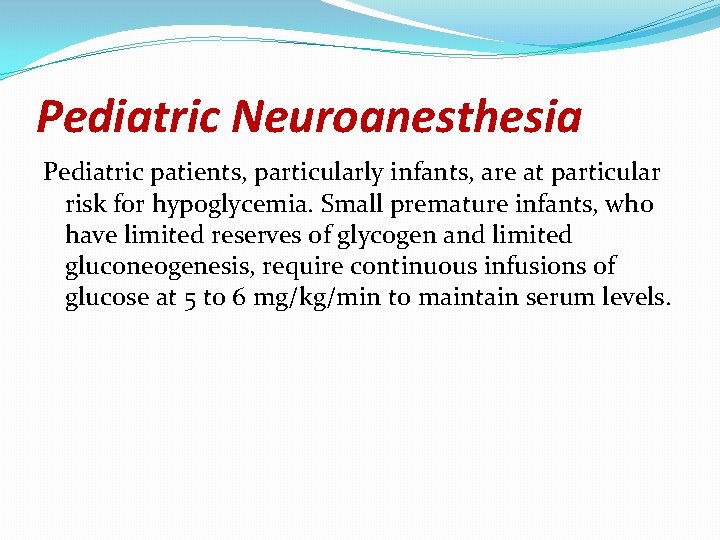 Pediatric Neuroanesthesia Pediatric patients, particularly infants, are at particular risk for hypoglycemia. Small premature