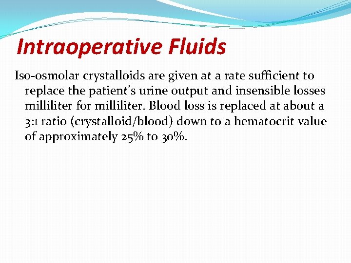 Intraoperative Fluids Iso-osmolar crystalloids are given at a rate sufficient to replace the patient’s