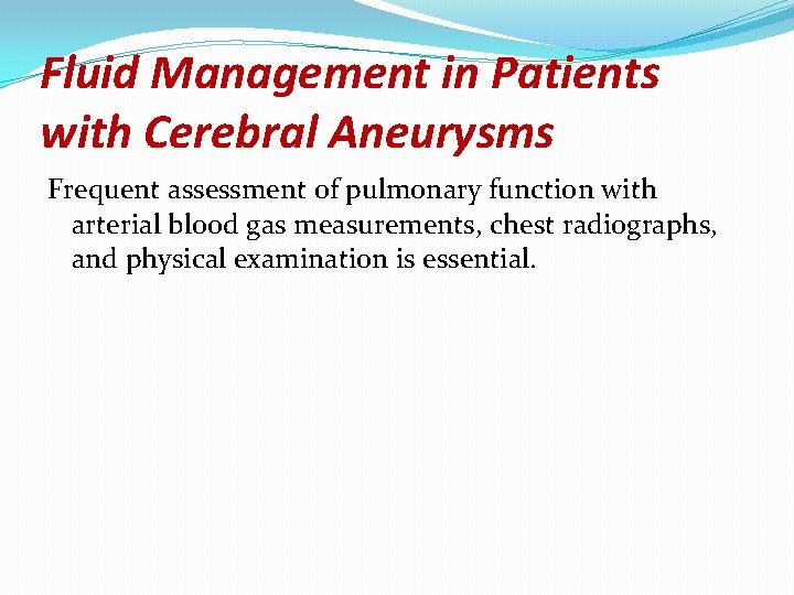 Fluid Management in Patients with Cerebral Aneurysms Frequent assessment of pulmonary function with arterial