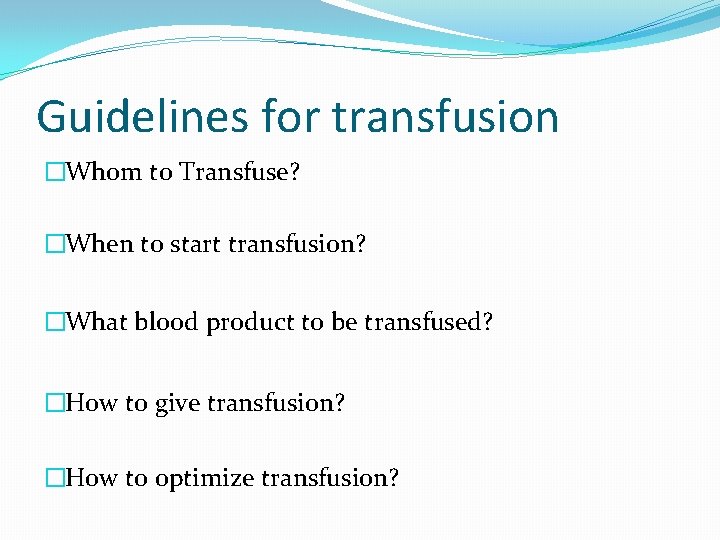 Guidelines for transfusion �Whom to Transfuse? �When to start transfusion? �What blood product to