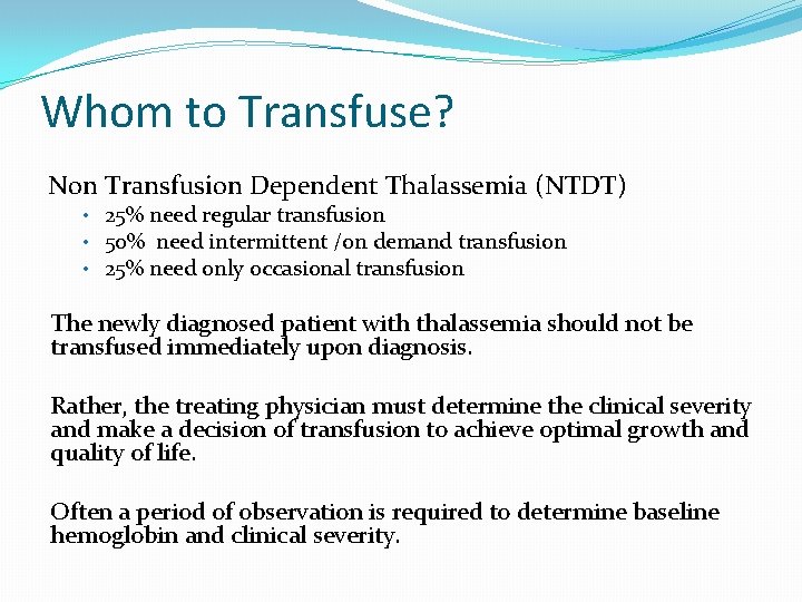 Whom to Transfuse? Non Transfusion Dependent Thalassemia (NTDT) • 25% need regular transfusion •