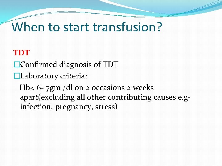 When to start transfusion? TDT �Confirmed diagnosis of TDT �Laboratory criteria: Hb< 6 -