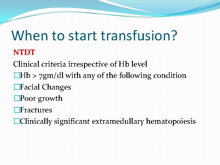 When to start transfusion? NTDT Clinical criteria irrespective of Hb level �Hb > 7