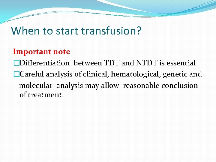 When to start transfusion? Important note �Differentiation between TDT and NTDT is essential �Careful