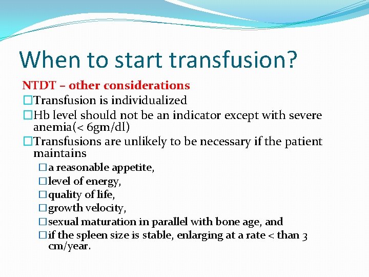 When to start transfusion? NTDT – other considerations �Transfusion is individualized �Hb level should