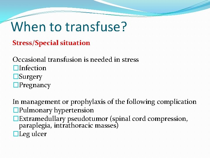 When to transfuse? Stress/Special situation Occasional transfusion is needed in stress �Infection �Surgery �Pregnancy