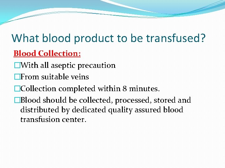 What blood product to be transfused? Blood Collection: �With all aseptic precaution �From suitable