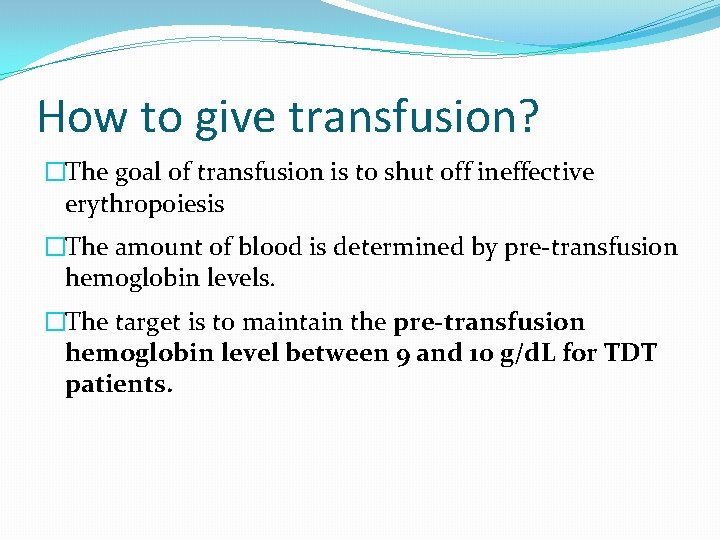 How to give transfusion? �The goal of transfusion is to shut off ineffective erythropoiesis