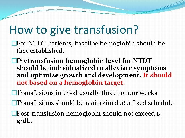 How to give transfusion? �For NTDT patients, baseline hemoglobin should be first established. �Pretransfusion
