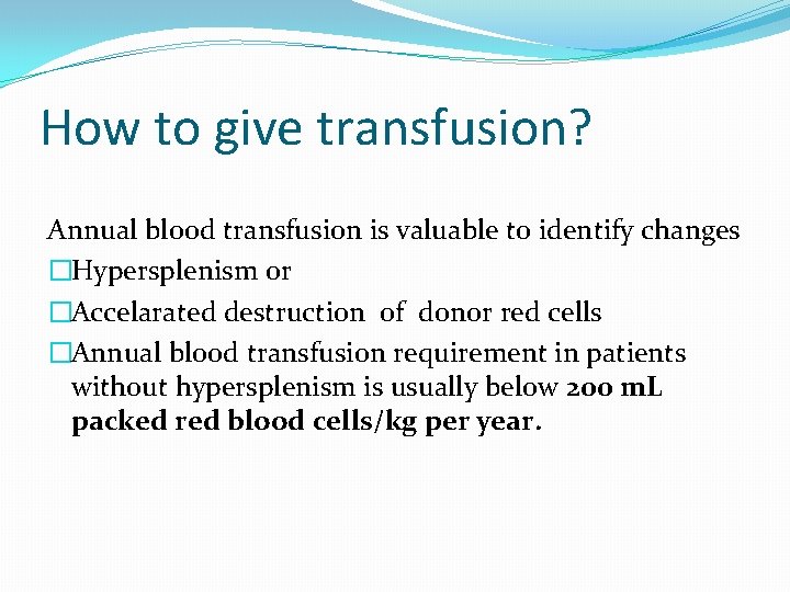 How to give transfusion? Annual blood transfusion is valuable to identify changes �Hypersplenism or