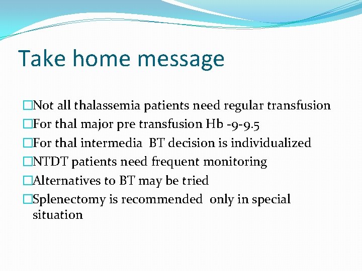 Take home message �Not all thalassemia patients need regular transfusion �For thal major pre