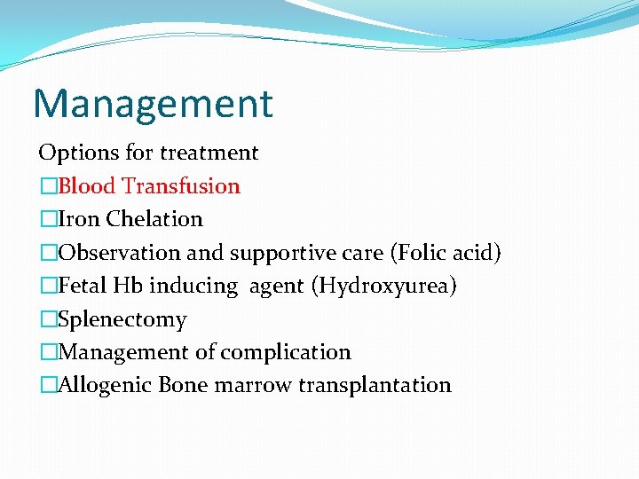 Management Options for treatment �Blood Transfusion �Iron Chelation �Observation and supportive care (Folic acid)