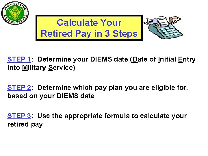 Calculate Your Retired Pay in 3 Steps STEP 1: Determine your DIEMS date (Date