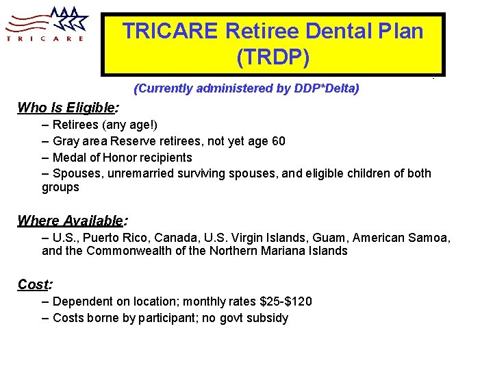 TRICARE Retiree Dental Plan (TRDP) (Currently administered by DDP*Delta) Who Is Eligible: – Retirees