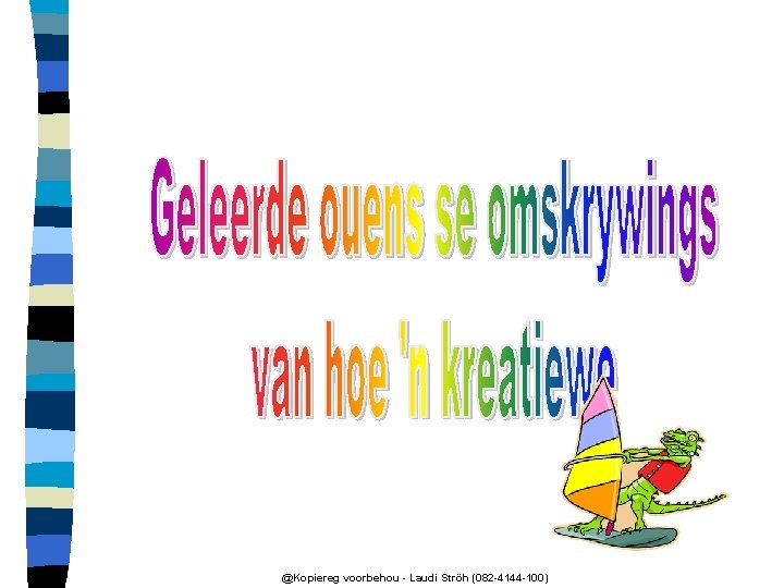 @Kopiereg voorbehou - Laudi Ströh (082 -4144 -100) 