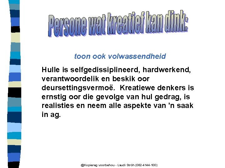 toon ook volwassendheid Hulle is selfgedissiplineerd, hardwerkend, verantwoordelik en beskik oor deursettingsvermoë. Kreatiewe denkers